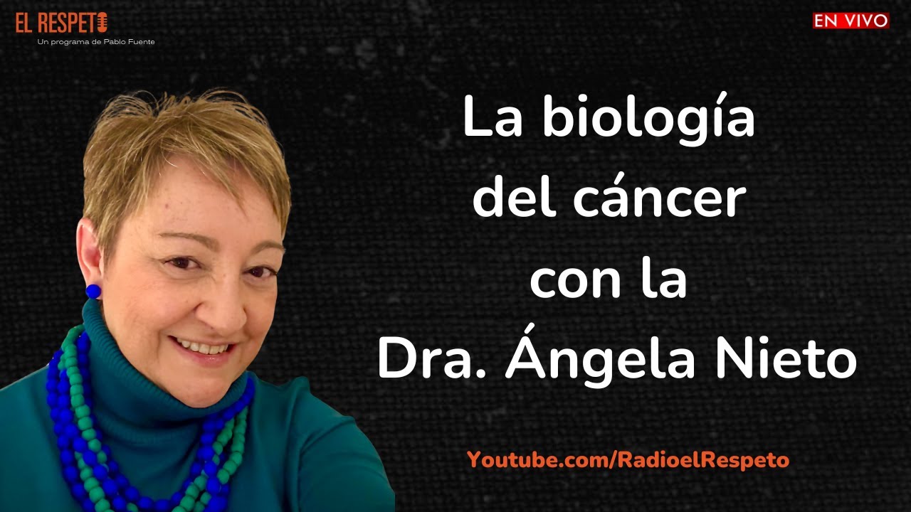 La Biolog&iacute;a del C&aacute;ncer, con la Dra. &Aacute;ngela Nieto