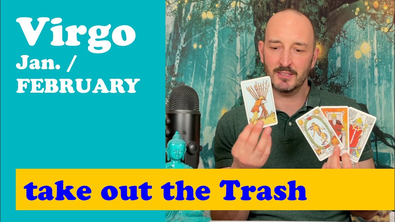 Virgo - Jan.-February - TAKE OUT THE TRASH - What needs to go or be done to BE DONE?