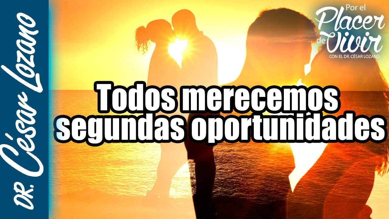 Todos merecemos segundas oportunidades |Por el Placer de Vivir con el Dr.  César Lozano