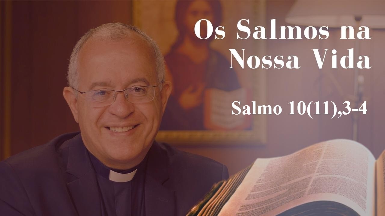 Os Salmos na Nossa Vida - Salmo 10(11),3-4 - 15/02/2026