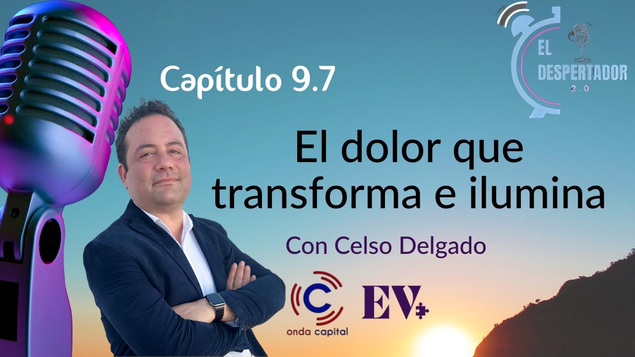 El Despertador T9x07 | EL DOLOR QUE TRANSFORMA E ILUMINA | Celso Delgado