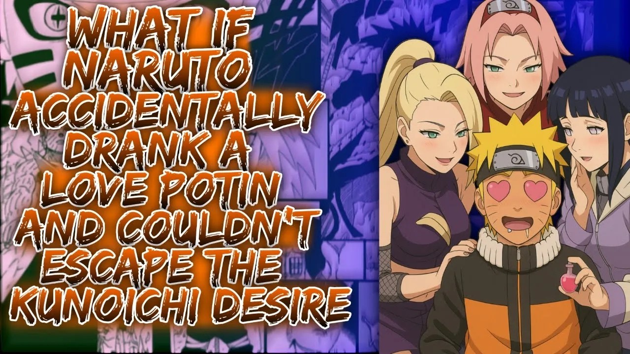 What If Naruto Accidentally Drank A Love Potion And Couldn’t Escape The Kunoichi Desire ||