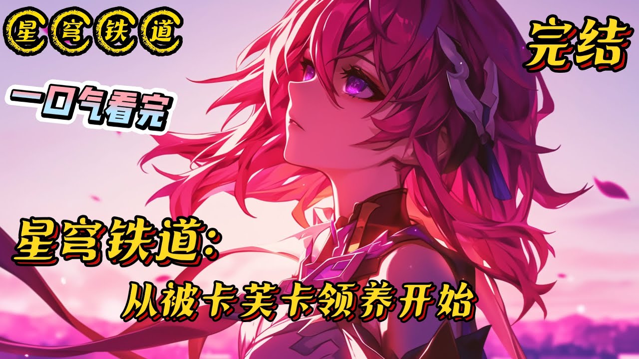 《星穹铁道：从被卡芙卡领养开始》完结 #崩坏星穹铁道 #小说 #战斗 #有声漫画 #热血 #完结文 #玄幻 #游戏 #一口气看完 #爽文 #同人文