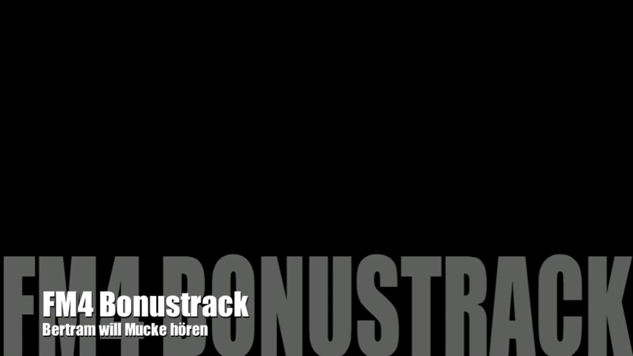 FM4 Bonustrack - Bertram will Mucke hören