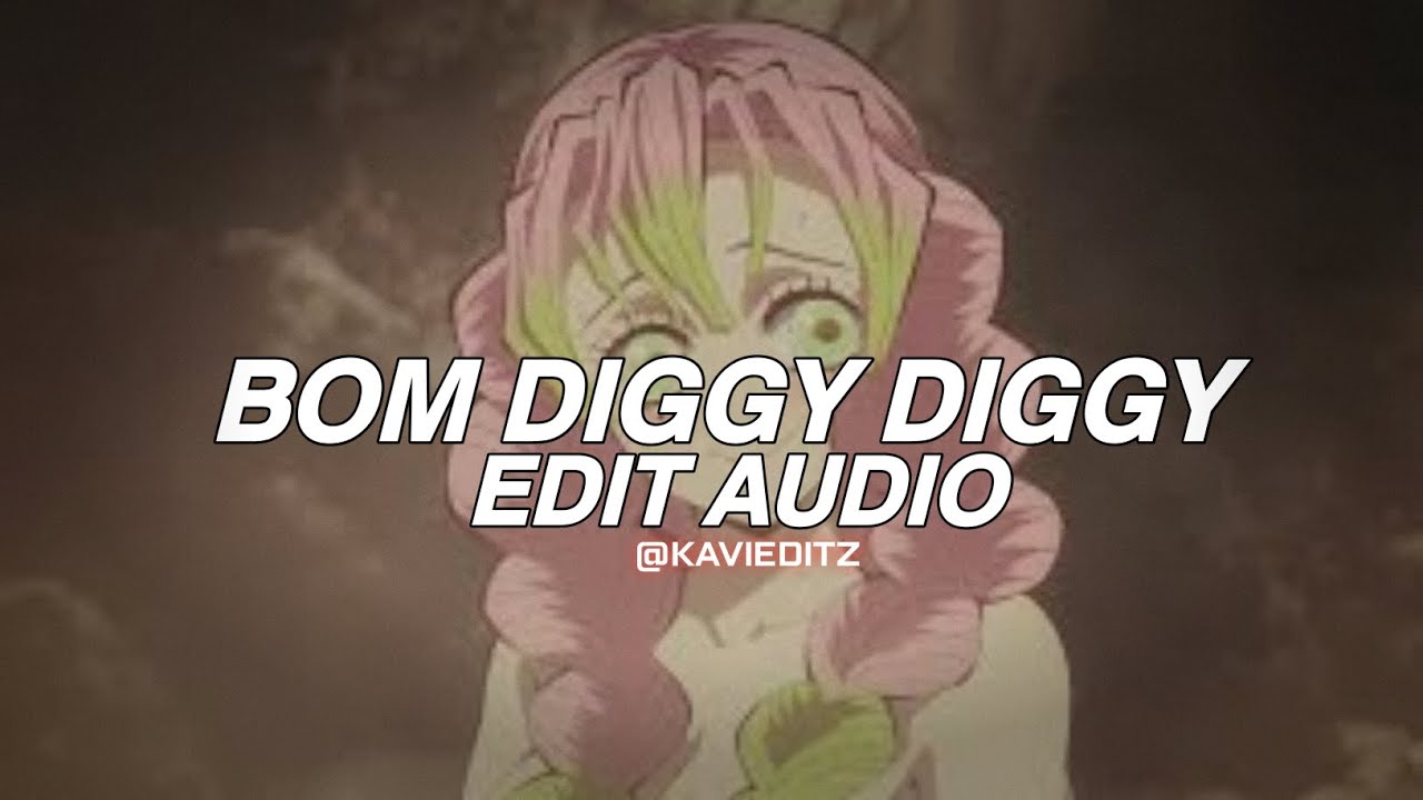 bom diggy diggy [edit audio]