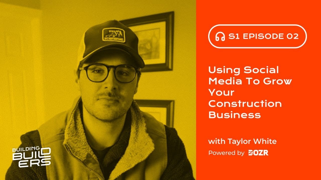 Episode 2: Scale Your Construction Business Using Social Media with Taylor White - Building Builders