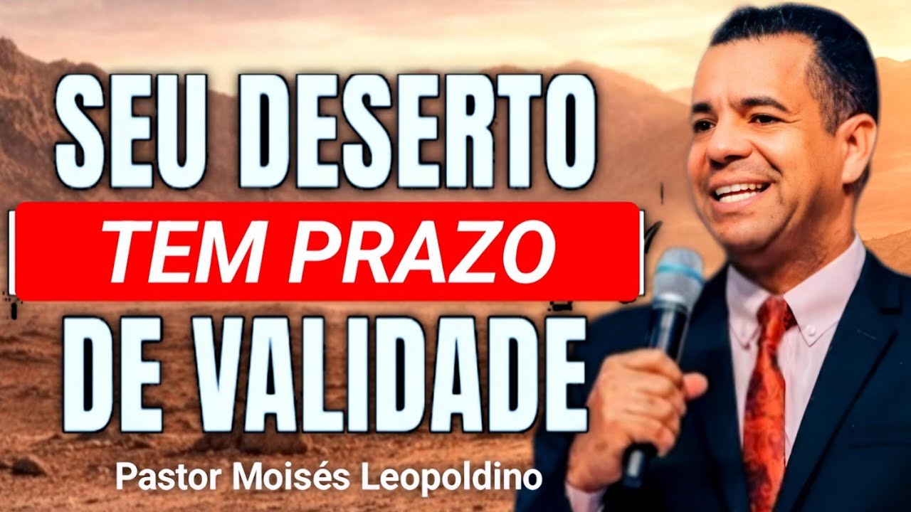  Seu deserto tem prazo de validade | Pregação Completa – Pr. Moisés Leopoldino