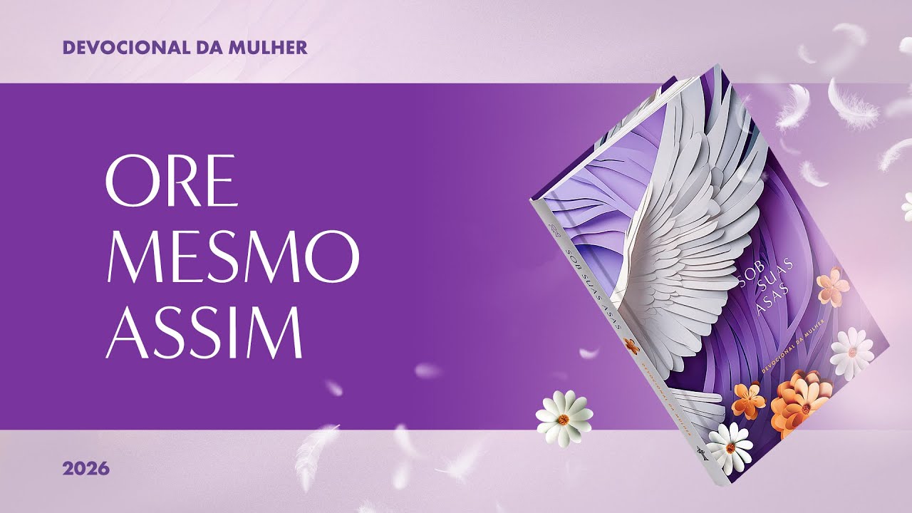 Devocional da Mulher: 5 de Fevereiro - ORE MESMO ASSIM | Sob Suas Asas
