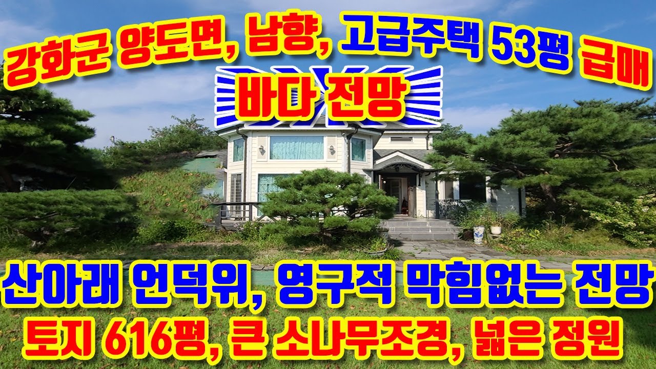 [급매]강화군 양도면 하일리, 대,전,도,716평, 정남향 주택 52평, 바다전망,진강산아래, 영구적 막힘없는 전망, 큰소나무(고송)약 10그루,지열난방,방4개, 화장실3개, 2층