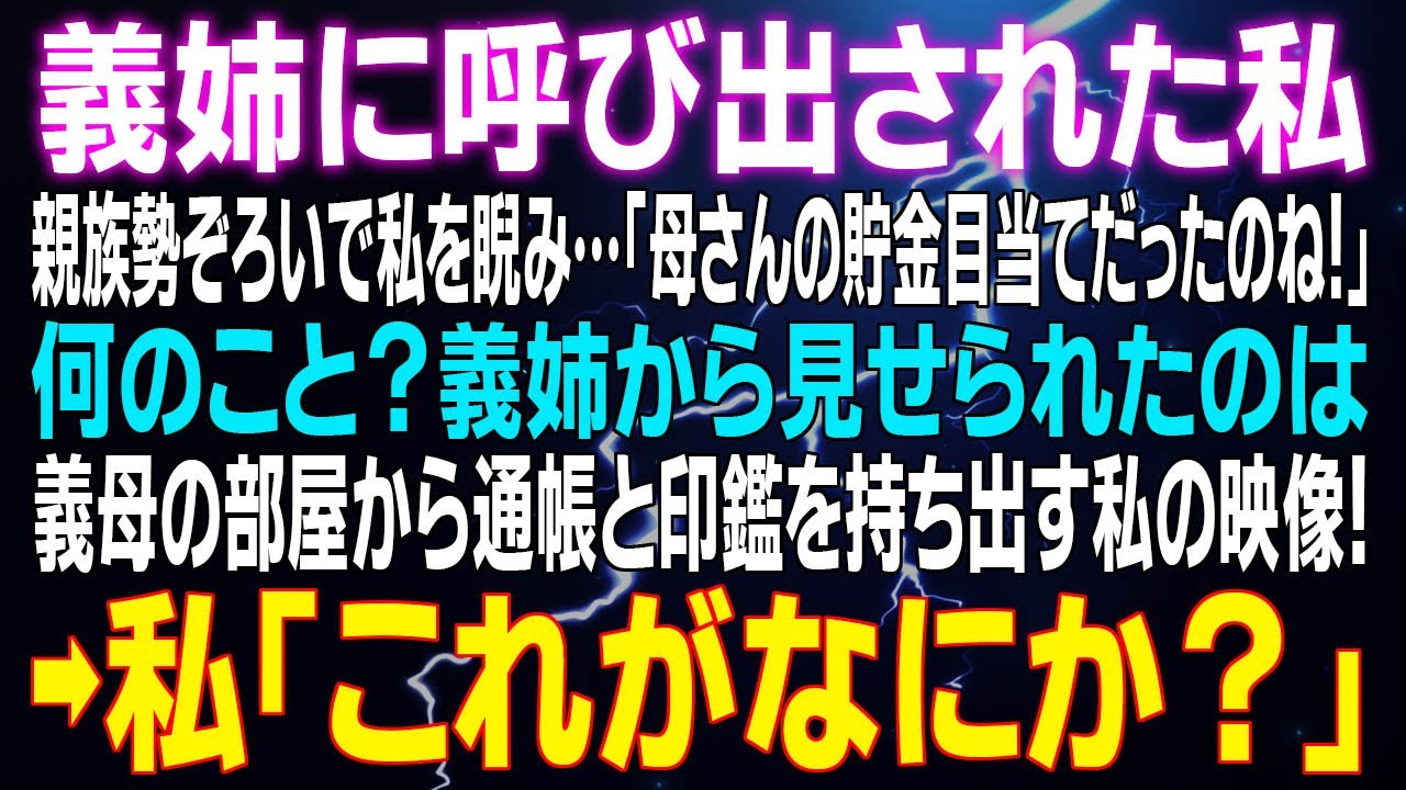 【スカッとする話】義姉に呼び出された私　親族勢ぞろいで私を睨み…「母さんの貯金目当てだったのね！」何のこと？義姉から見せられたのは義母部屋から通帳と印鑑を持ち出す私の映像！⇒私「これがなにか？」