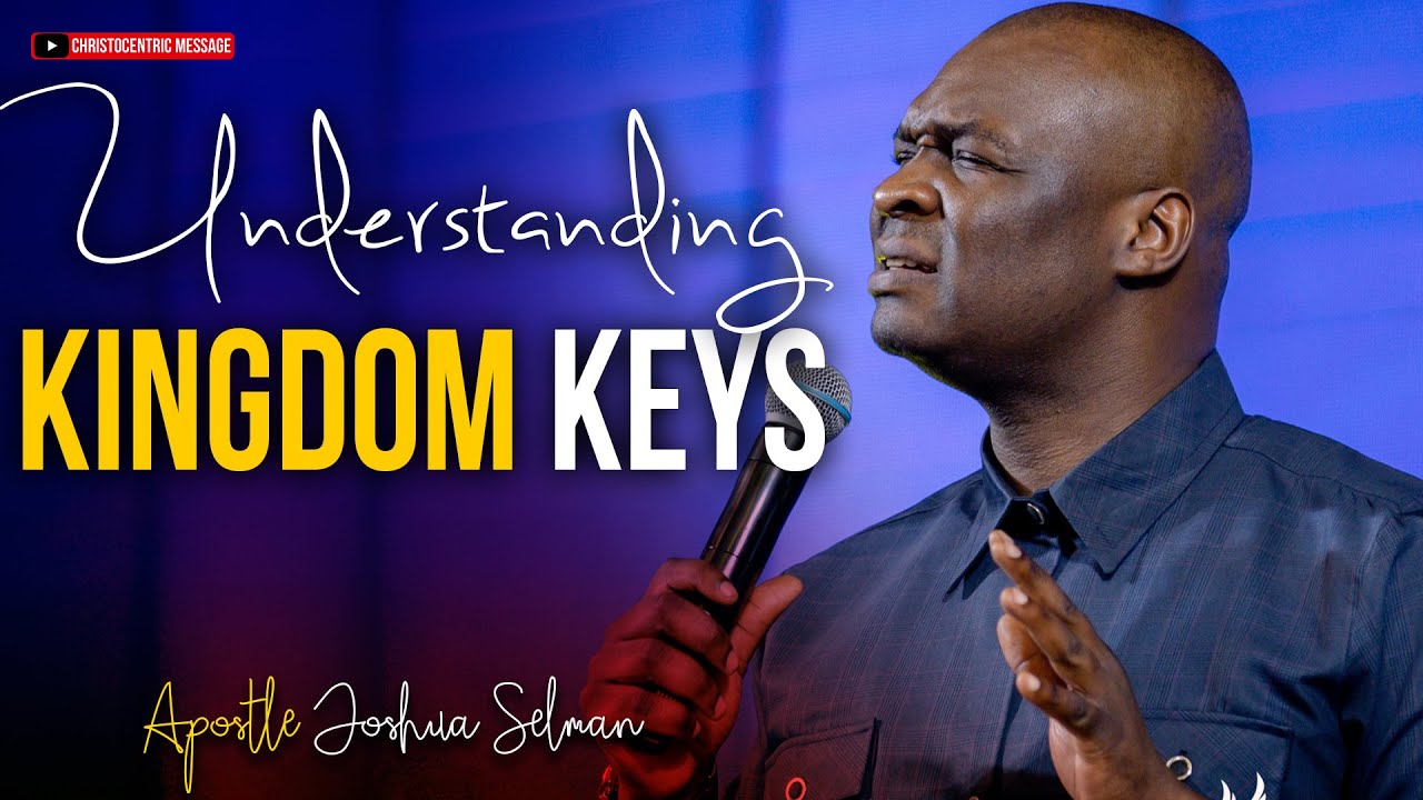 UNDERSTANDING THE KEYS OF THE KINGDOM - APOSTLE JOSHUA SELMAN 2022