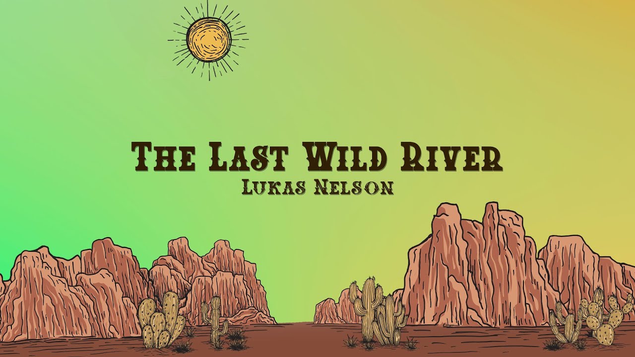Lukas Nelson - The Last Wild River (Lyrics)