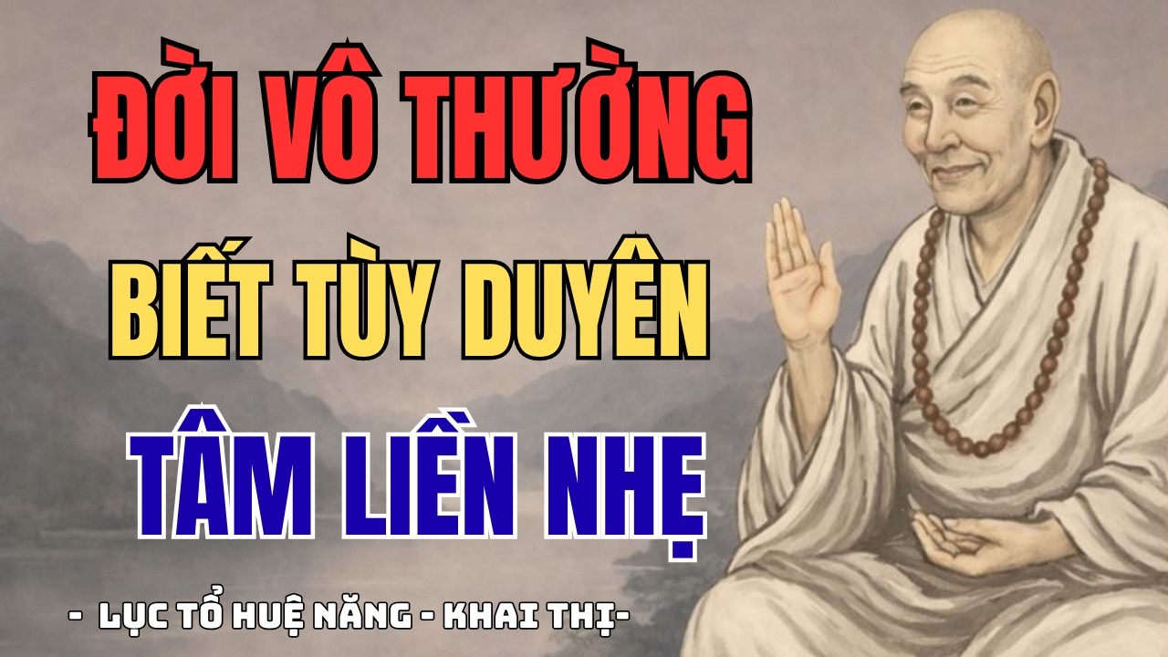 HIỂU VÔ THƯỜNG – HỌC CÁCH TÙY DUYÊN | LỤC TỔ HUỆ NĂNG KHAI THỊ