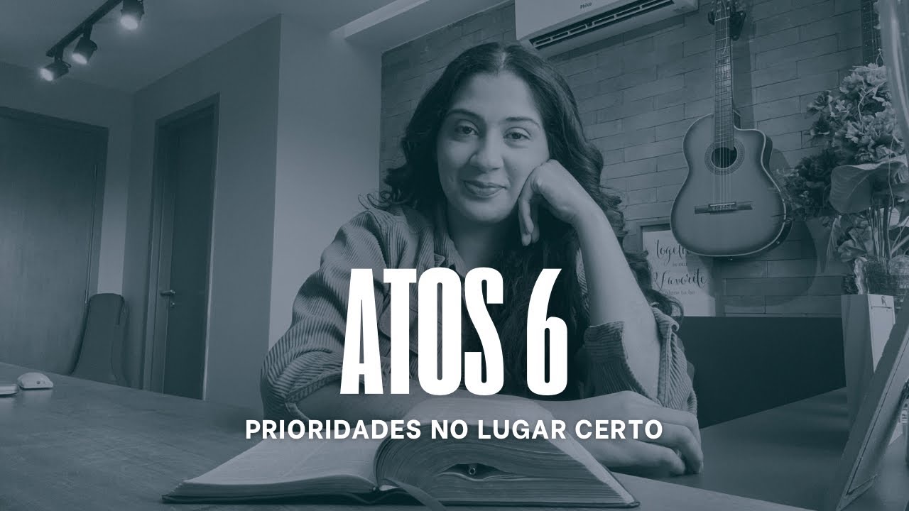Atos 6 - Prioridades no Lugar Certo
