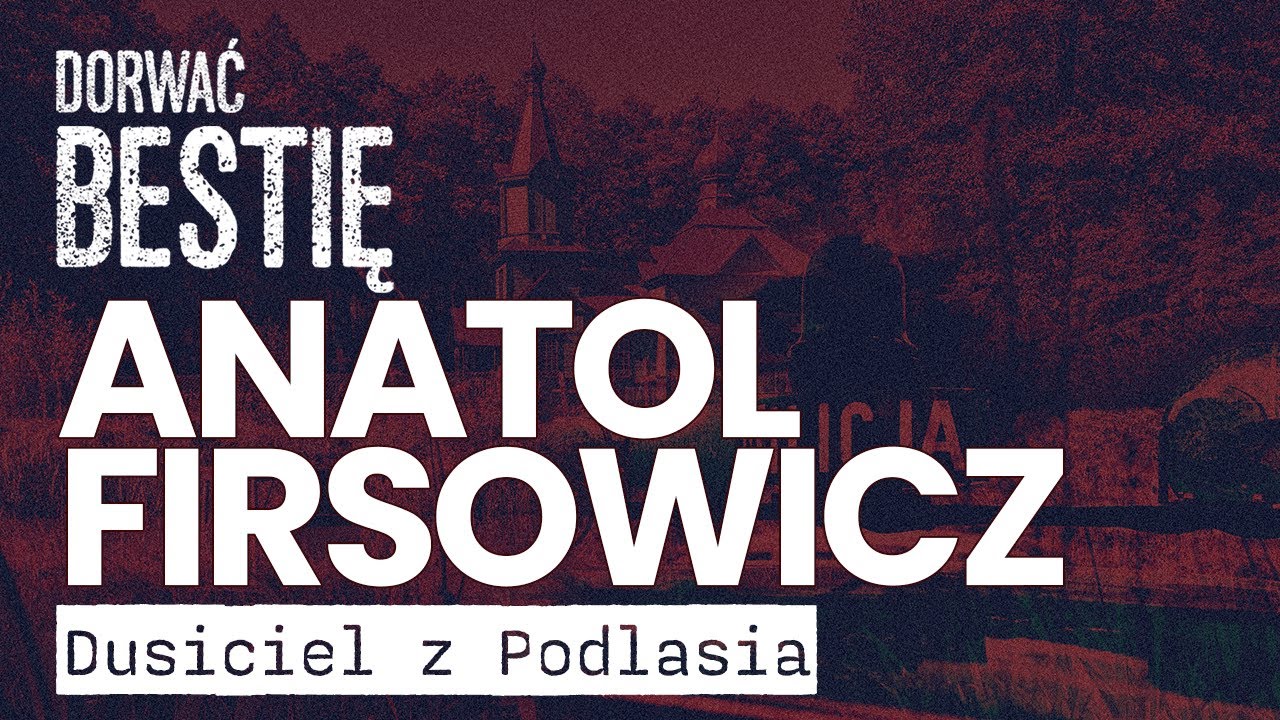 Dusiciel z Podlasia - Anatol Firsowicz  | Dorwać Bestię