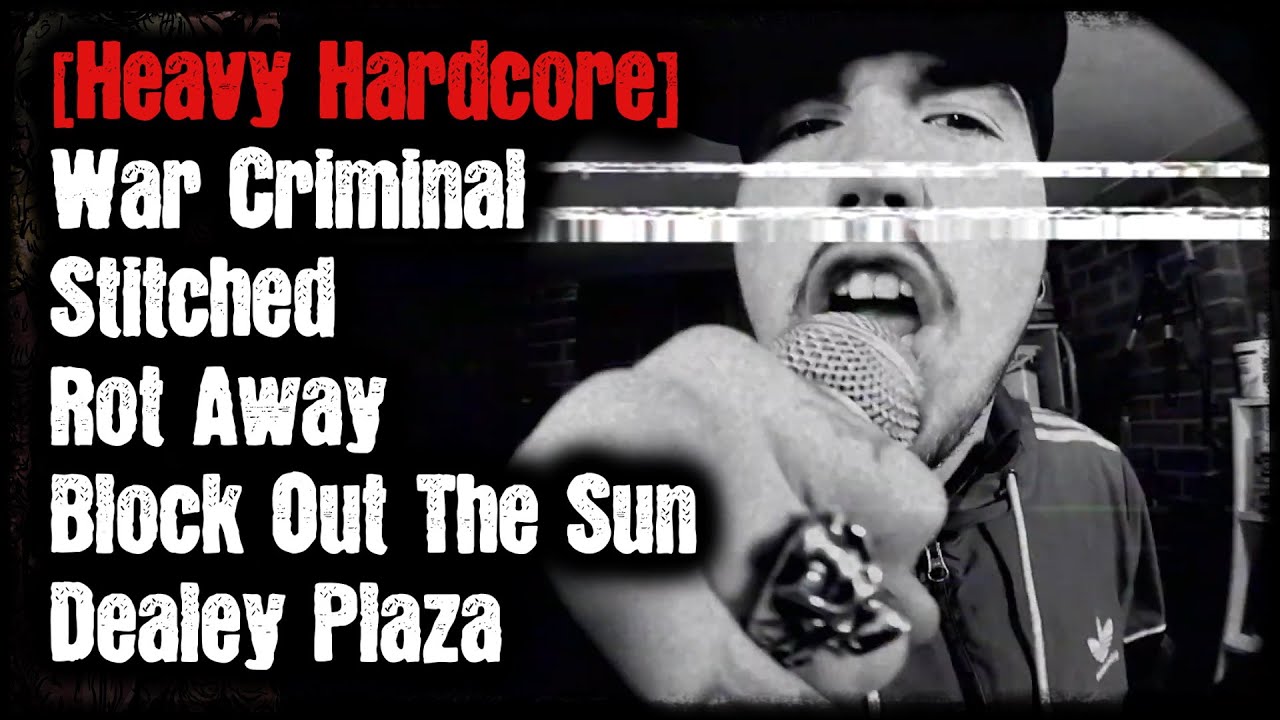 [Heavy Hardcore] - War Criminal - Stitched - Rot Away - Block Out The Sun - Dealey Plaza