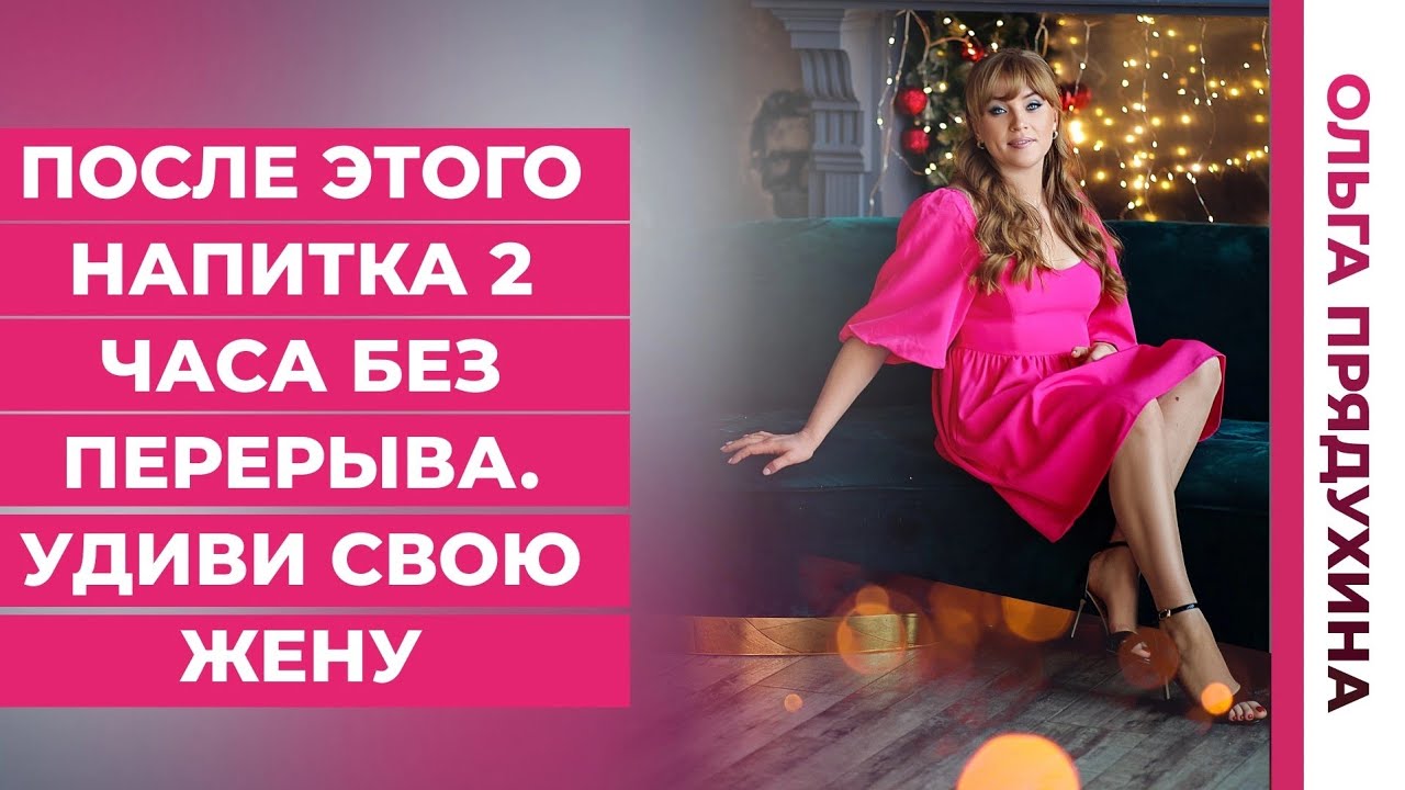 После этого напитка 2 часа без перерыва.Удиви свою жену