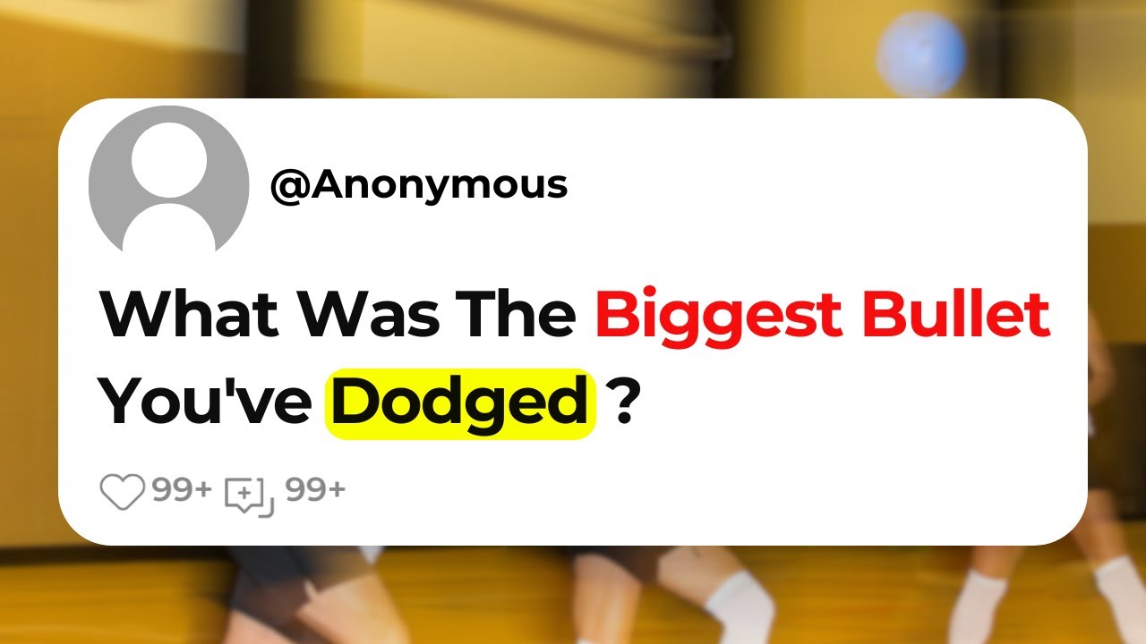 What Was The Biggest Bullet You've Dodged ?