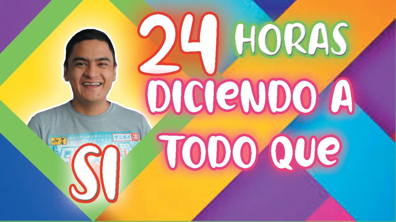 24 horas diciendo a todo que si