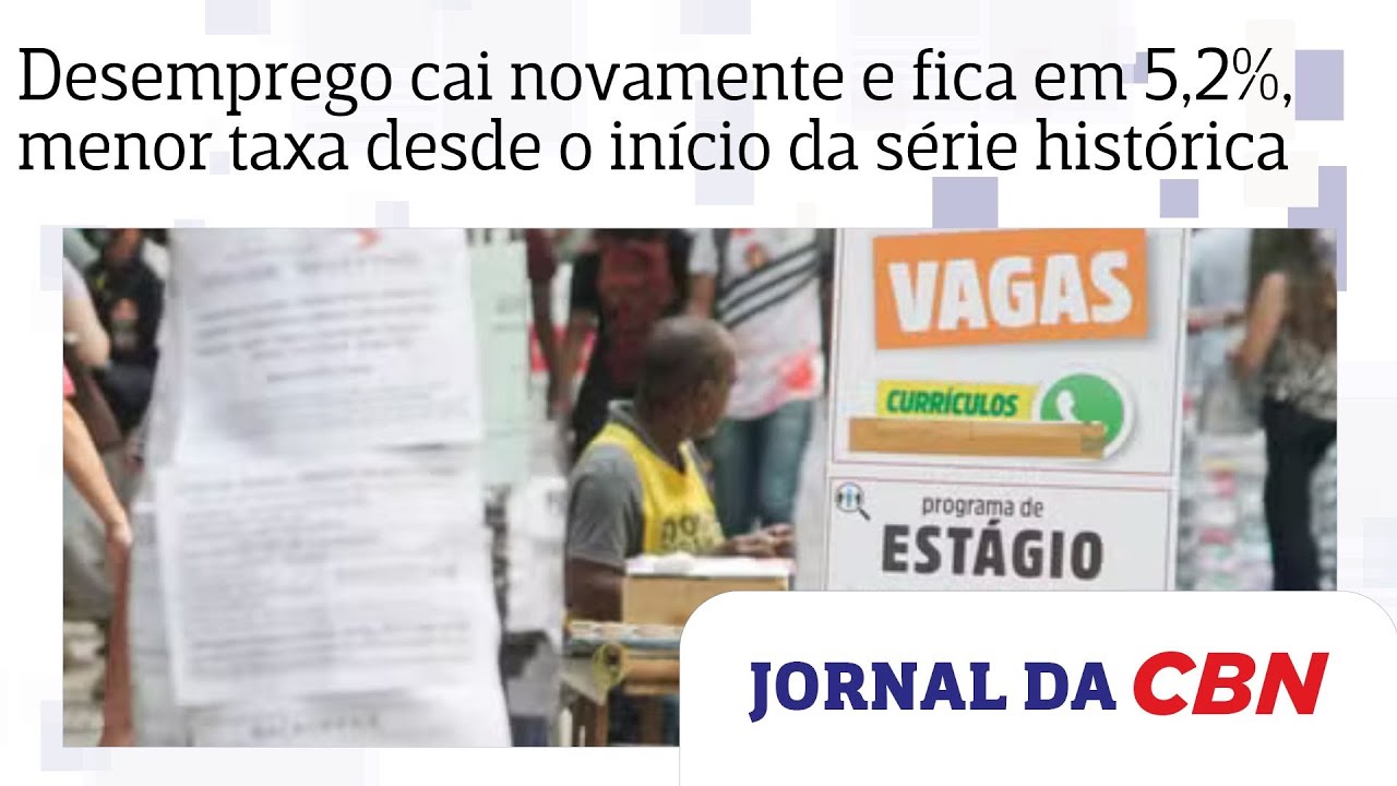 Desemprego cai novamente e fica em 5,2%, menor taxa desde o in&iacute;cio da s&eacute;rie hist&oacute;rica