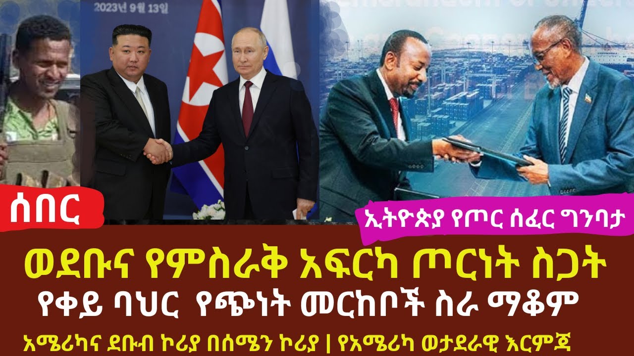 Ethiopia-ኢትዮጵያ የጦር ሰፈር ግንባታ | ወደቡ የምስራቅ አፍርካ ጦርነት ስጋት ፈጥሯል | አሜሪካና ደቡብ ኮሪያ በሰሜን ኮሪያ ድንበር ላይ