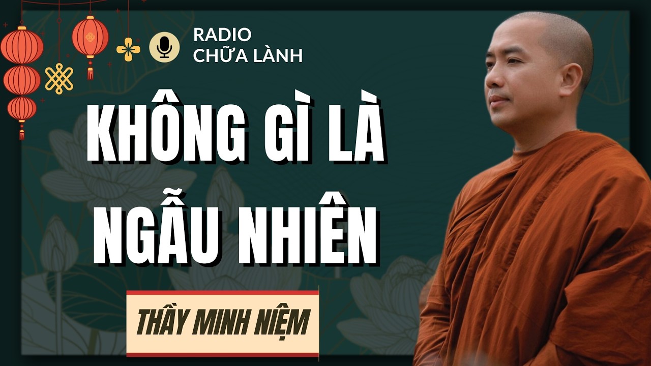 Thầy Minh Niệm - Mọi Thứ Xảy Ra Đều Có Nguyên Do: Hiểu Rồi Lòng Sẽ Nhẹ | Radio Chữa Lành