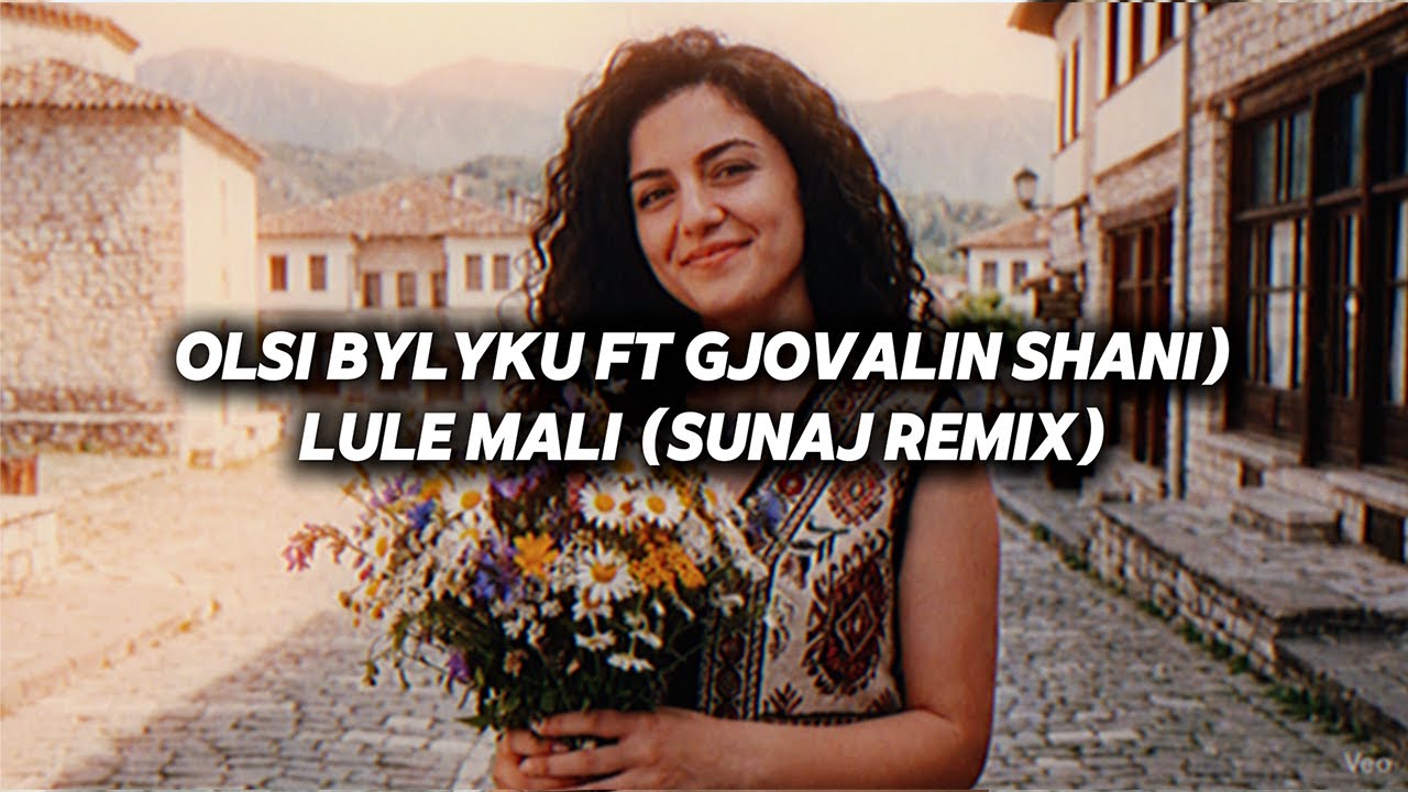 Olsi Bylyku ft. Gjovalin Shani  - Lule Mali (SUNAJ REMIX)