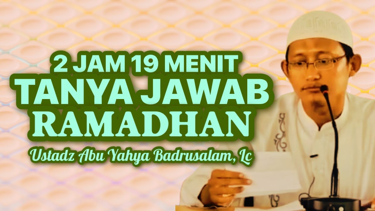 2 JAM 19 MENIT TANYA JAWAB SEPUTAR RAMADHAN - Ustadz Abu Yahya Badrusalam, Lc