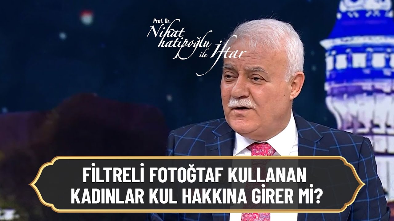 Fotoğraflarında filtre kullananlar kul hakkına giriyor mu? - Nihat Hatipoğlu ile İftar 14 Nisan 2022