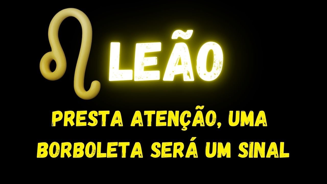 ♌️LEÃO🦋PRESTA ATENÇÃO, UMA BORBOLETA SERÁ UM SINAL...