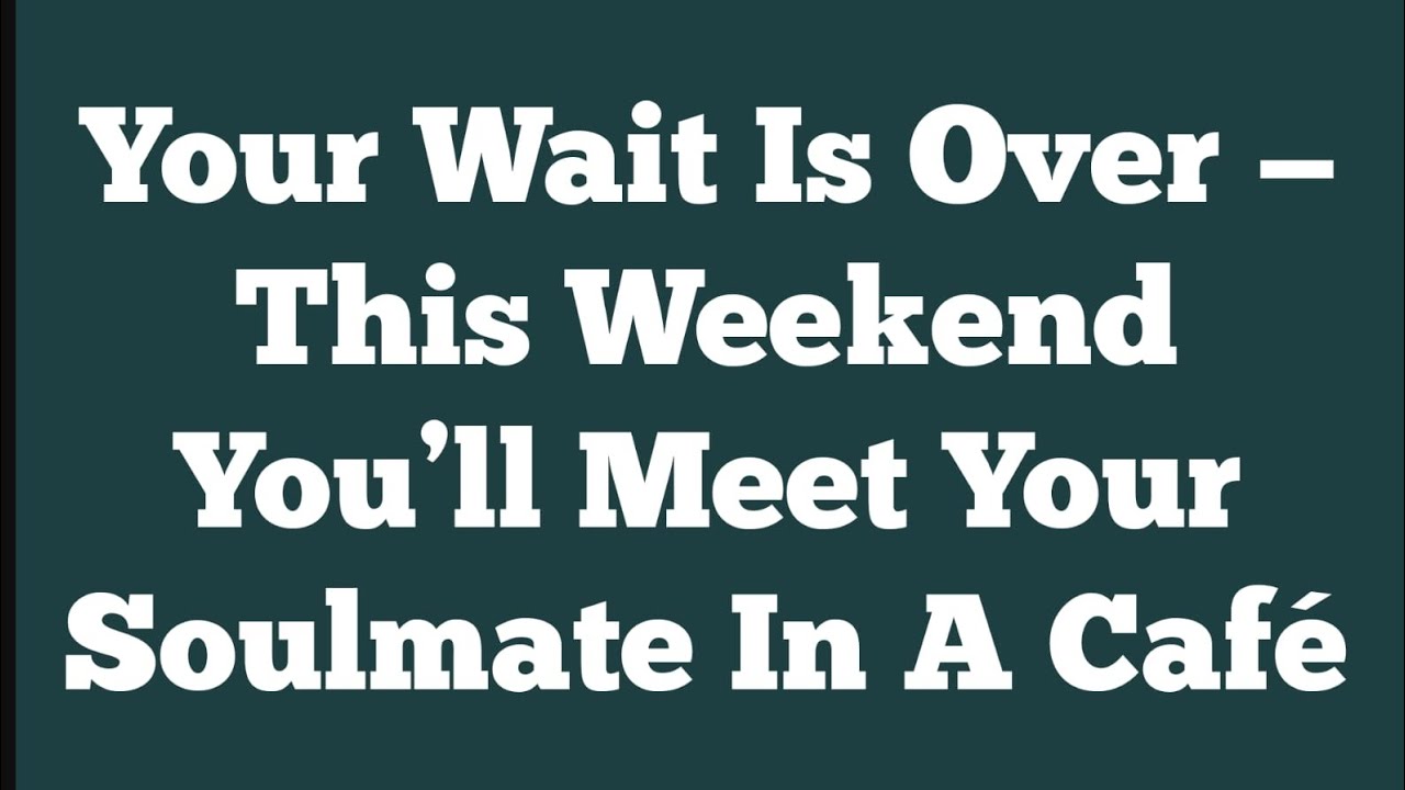 Your Wait Is Over — This Weekend You’ll Meet Your Soulmate In A Café