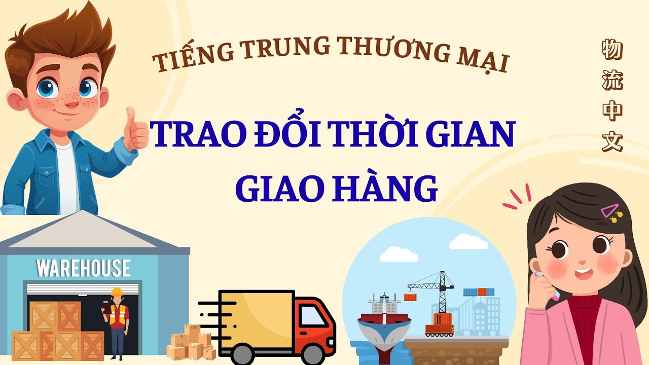 HỘI THOẠI TIẾNG TRUNG THỰC TẾ - TRAO ĐỔI THỜI GIAN GIAO HÀNG