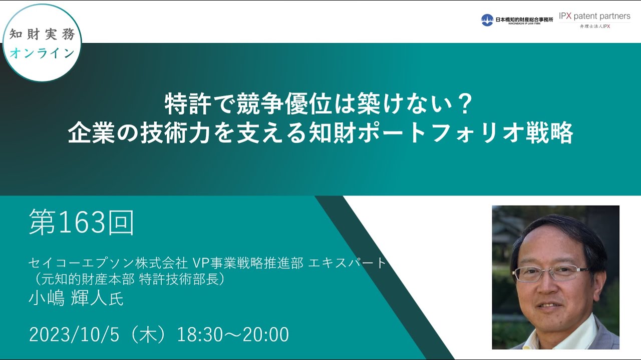 （第１６３回）知財実務オンライン：「特許で競争優位は築けない？ 企業の技術力を支える知財ポートフォリオ戦略」（ゲスト：セイコーエプソン株式会社 VP事業戦略推進部 エキスパート　小嶋 輝人）