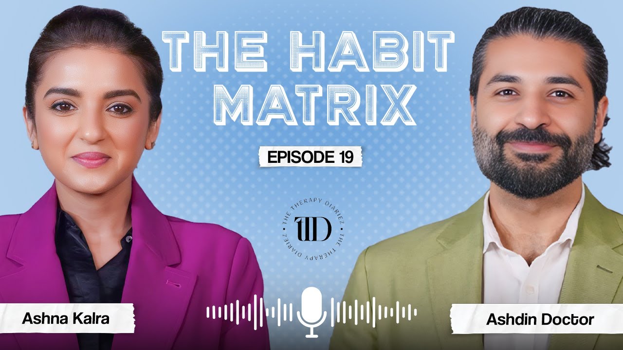 The Habit Matrix | Ashna Kalra x Ashdin Doctor | The Therapy Diariez Episode 19