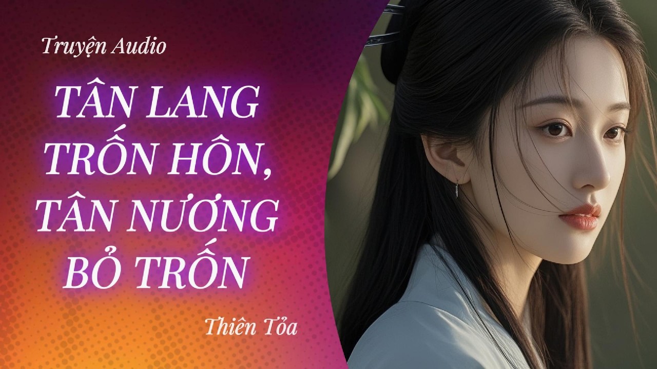 [Truyện Audio] TÂN LANG TRỐN HÔN, TÂN NƯƠNG BỎ TRỐN || DIỆU DƯƠNG