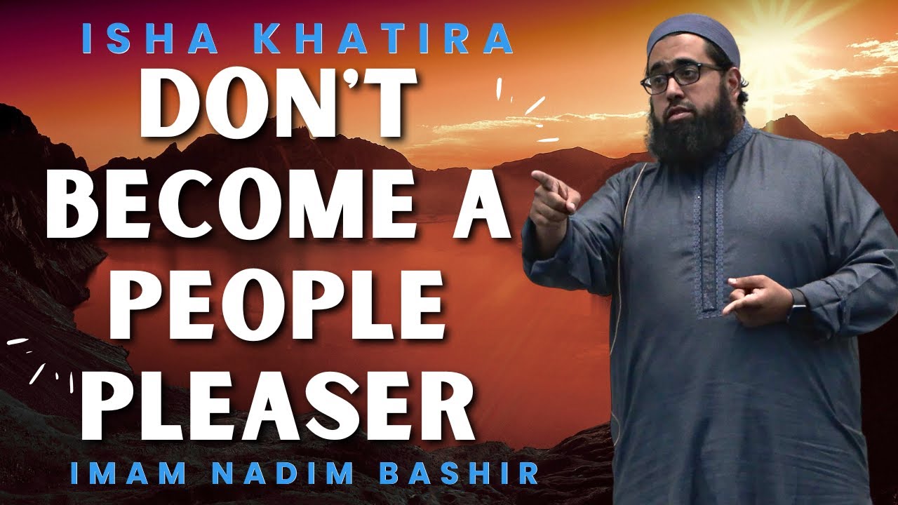 Don't Become a People Pleaser | Isha Khatira | Imam Nadim Bashir