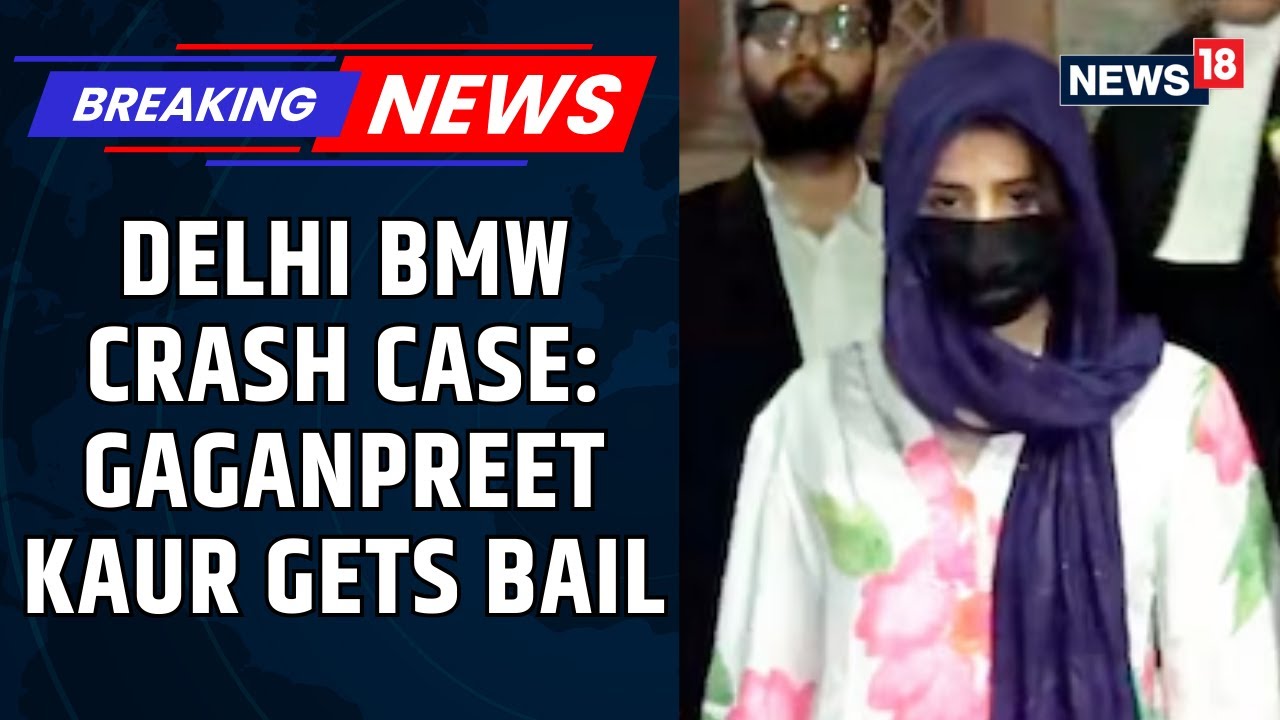 Delhi BMW Crash Case: Gaganpreet Kaur Gets Bail, Asked To Furnish ₹1 Lakh Personal Bond | News18