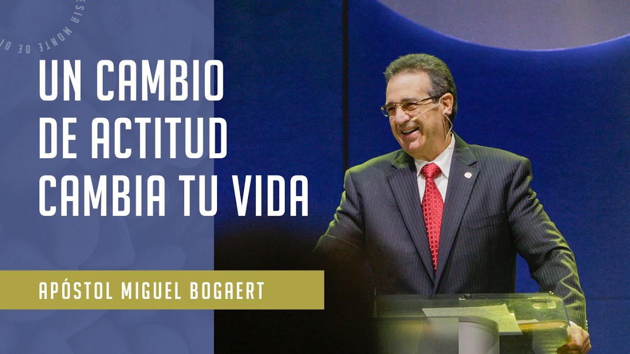 Un cambio de actitud cambia tu vida - Apóstol Miguel Bogaert, Iglesia Monte de Dios