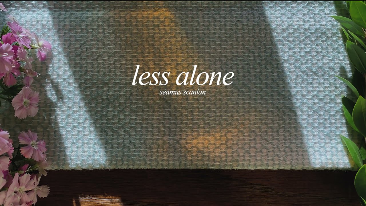Séamus Scanlan - Less Alone (Official Lyric Video)