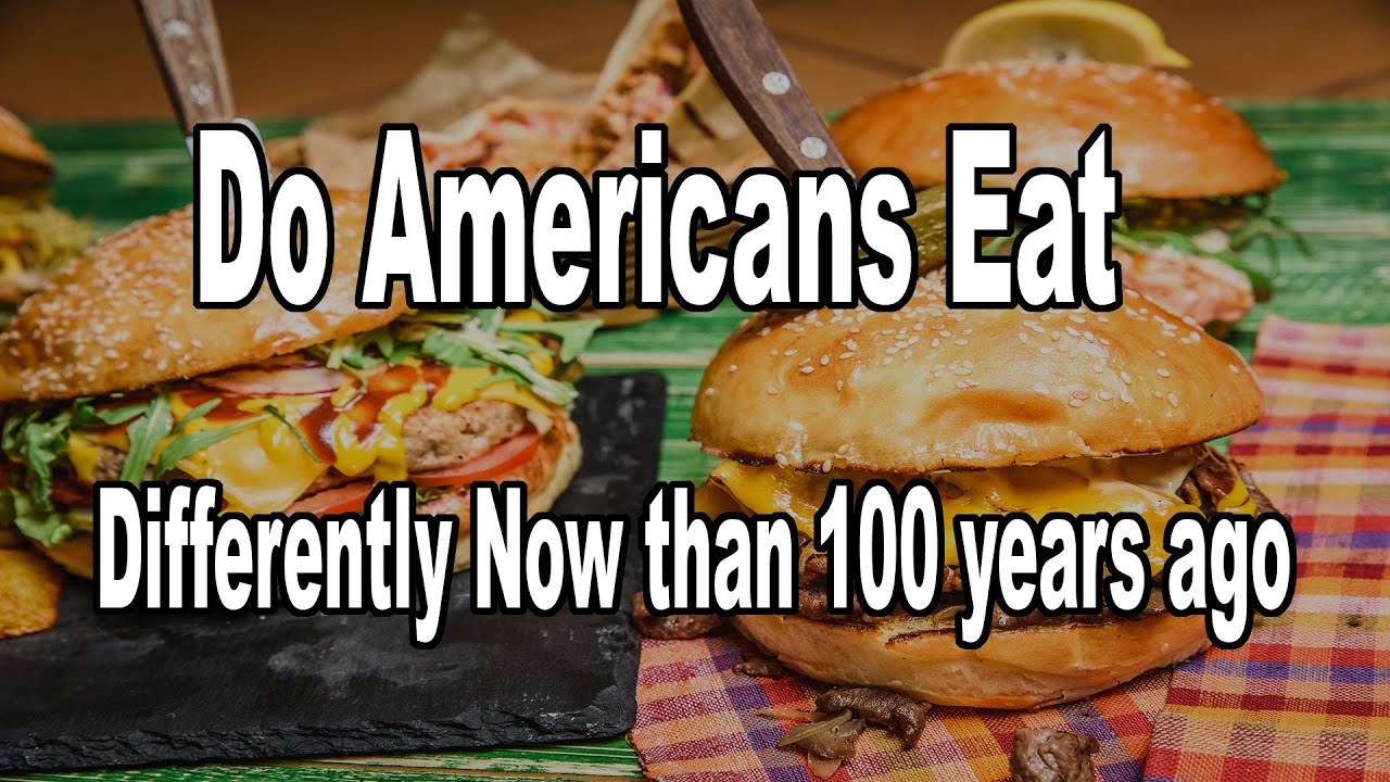How Do Americans Eat Differently Than 100 Years Ago And How Does This Affect Our Health?
