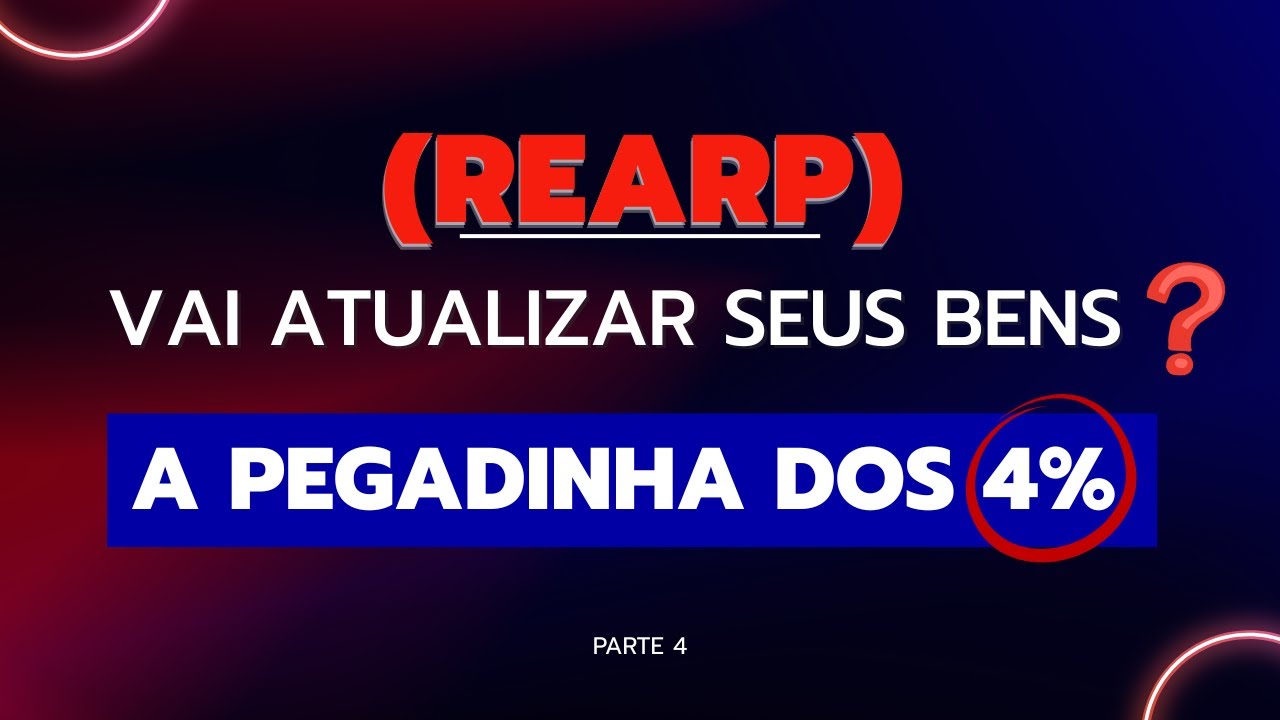 (REARP) - VAI ATUALIZAR SEUS BENS? A PEGADINHA DOS 4%
