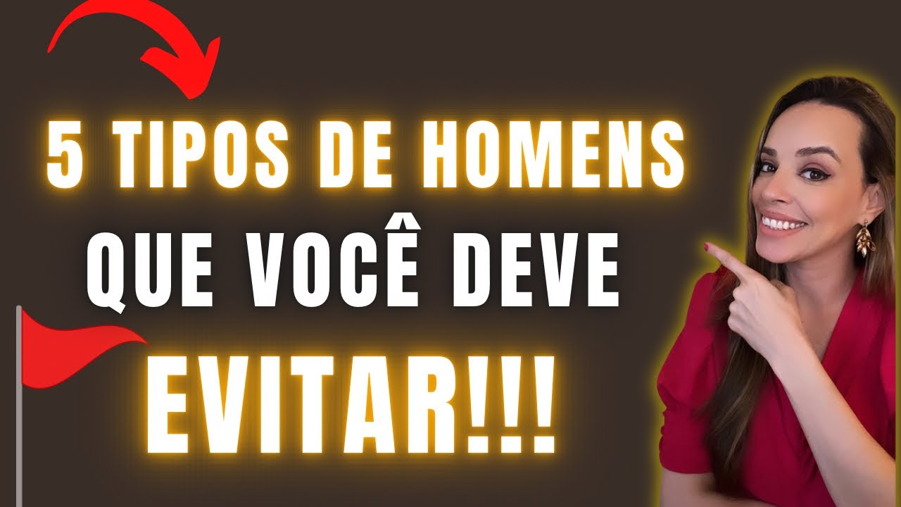 5 TIPOS DE HOMENS QUE VOCÊ DEVE EVITAR!