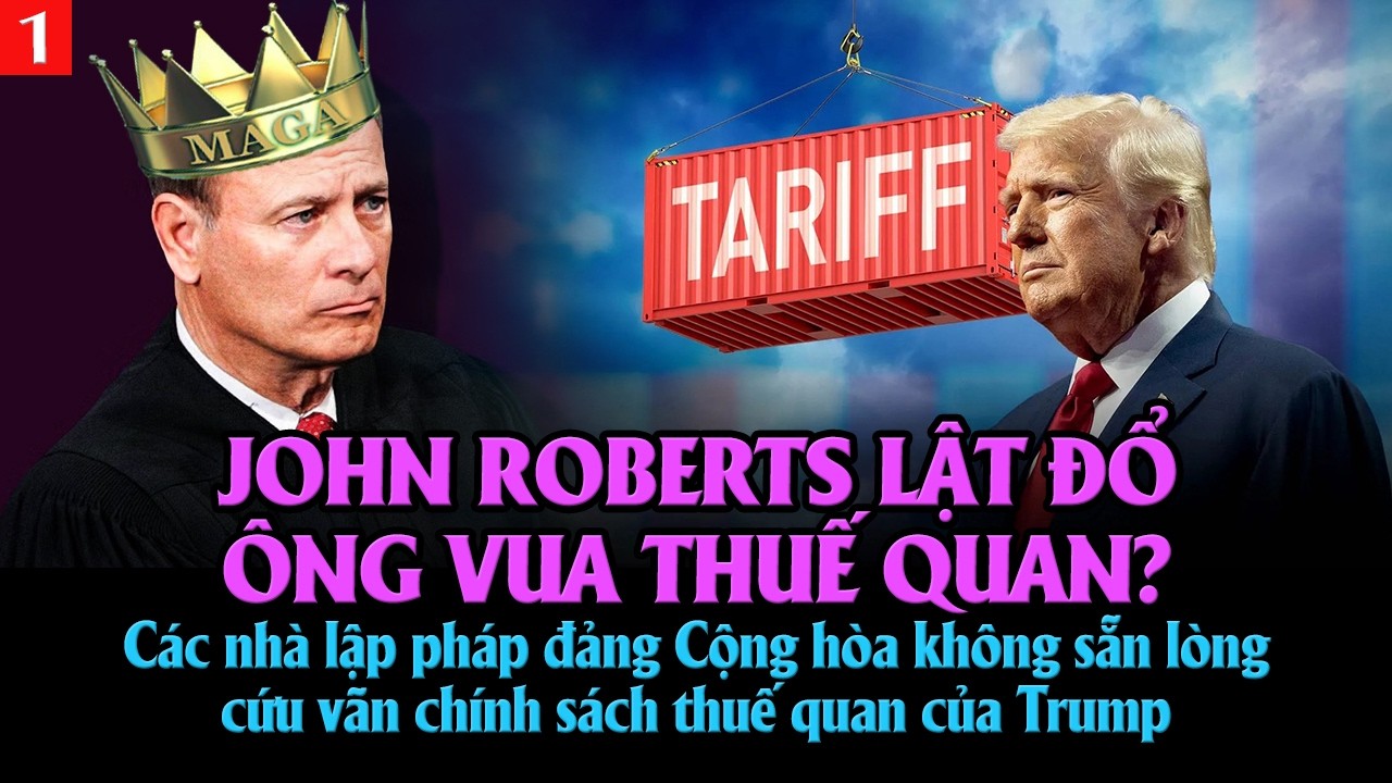 VL1-22.02: John Roberts lật đổ ông vua thuế quan?