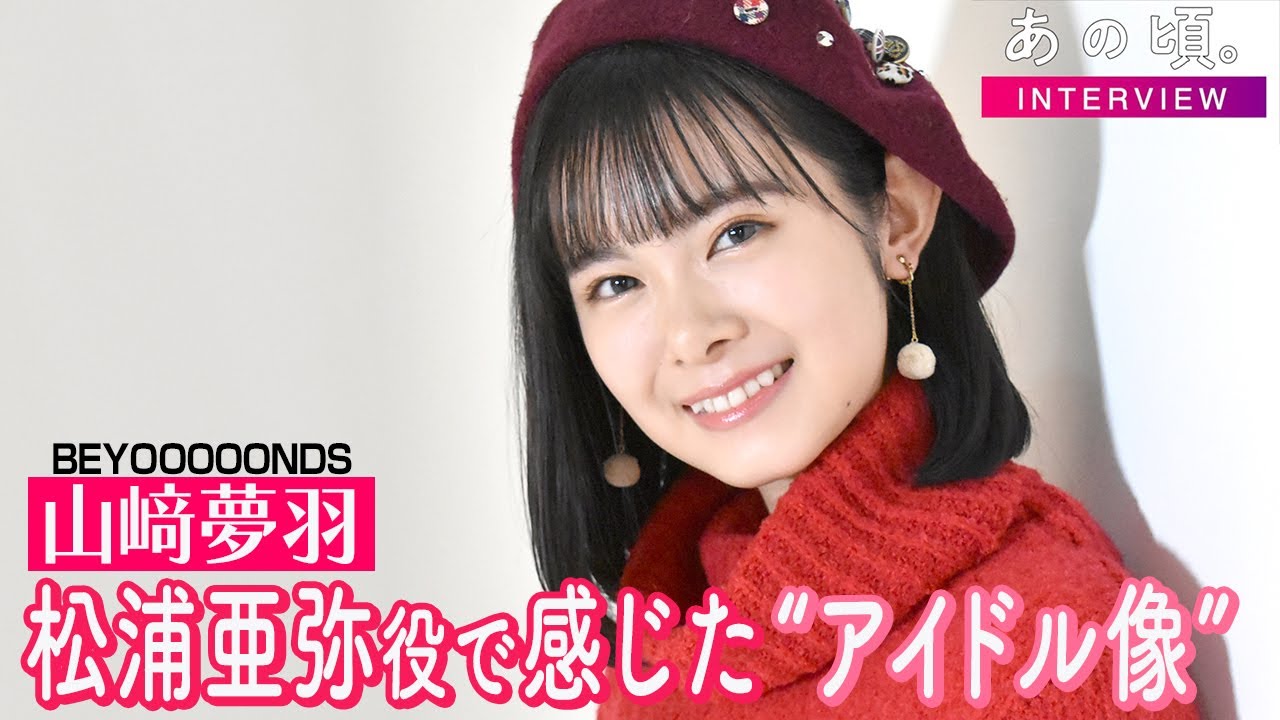 BEYOOOOONDS山﨑夢羽、松浦亜弥役で感じた“あやや”の絶対的オーラ　“ハロプロ期待の新星”が目指すアイドル像とは　映画『あの頃。』インタビュー