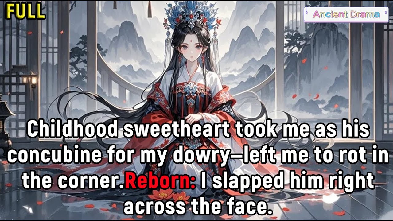 Childhood sweetheart took me as his concubine for my dowry—left me to rot in the corner.Reborn...