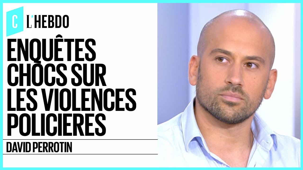 Enquêtes chocs sur les violences policières - David Perrotin - C l’hebdo - 13/06/2020
