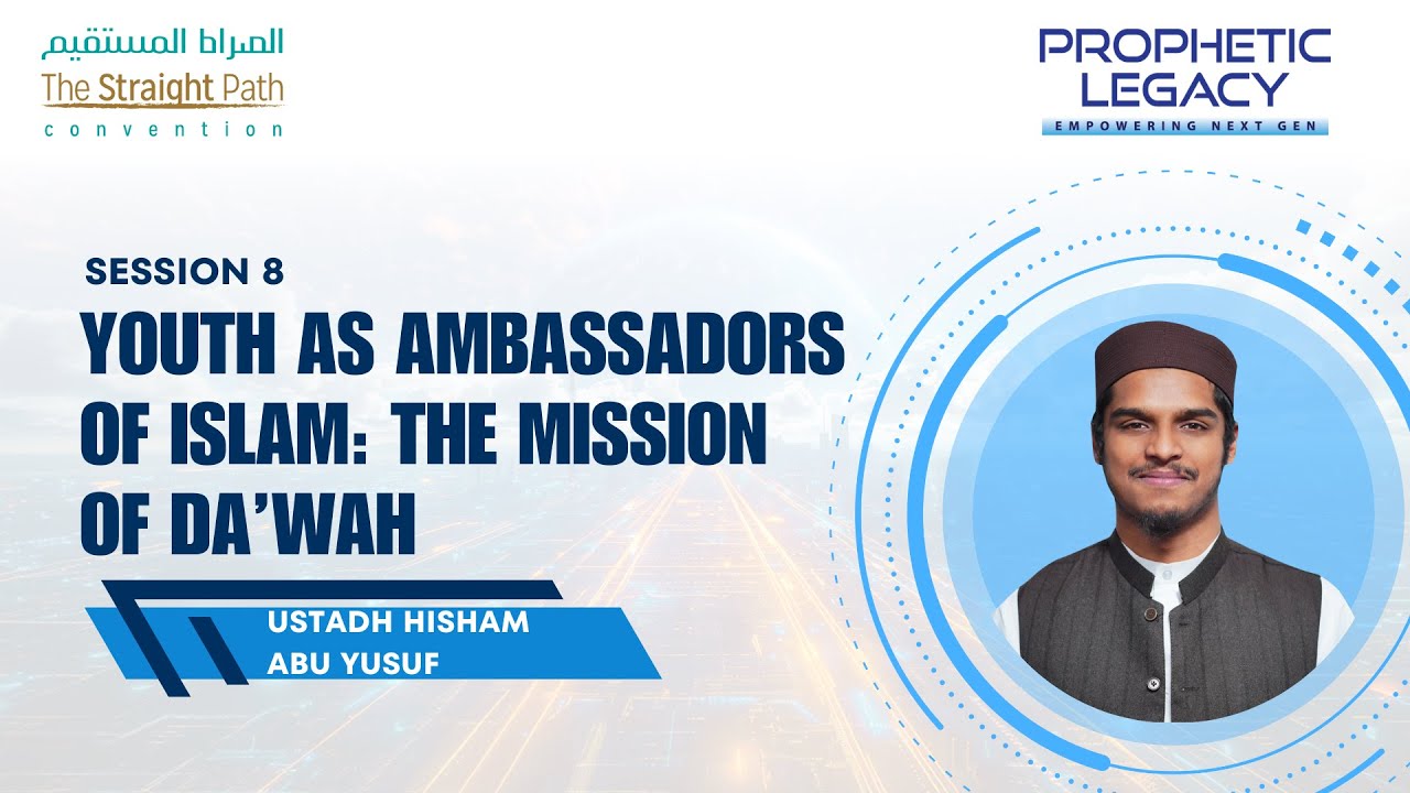 SESSION 8 YOUTH AS AMBASSADORS OF ISLAM  THE MISSION OF DA’WAH (USTADH HISHAM ABU YUSUF)
