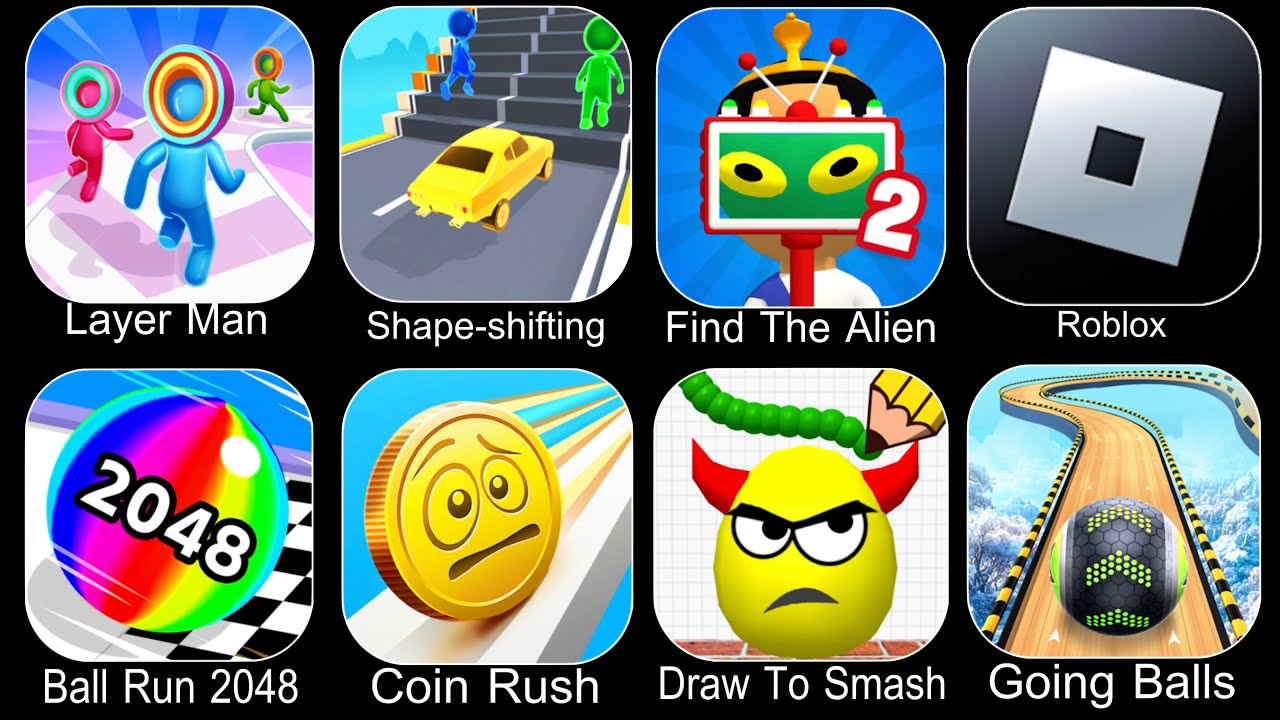 Layer Man,Shape Shifting,Find The Alien 2,Roblox,Ball Run 2048,Coin Rush,Draw To Smash,Going Balls