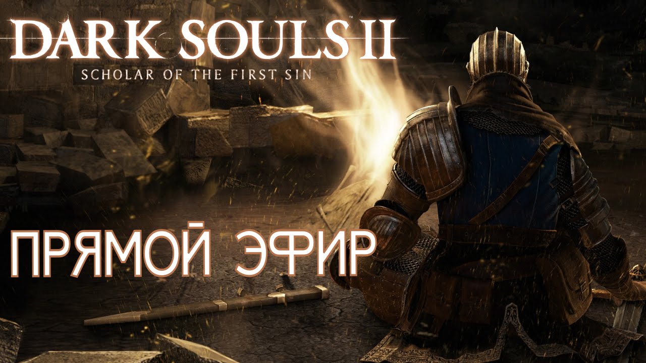 DARK SOULS 2.  Scholar of the First Sin. Прямой эфир.