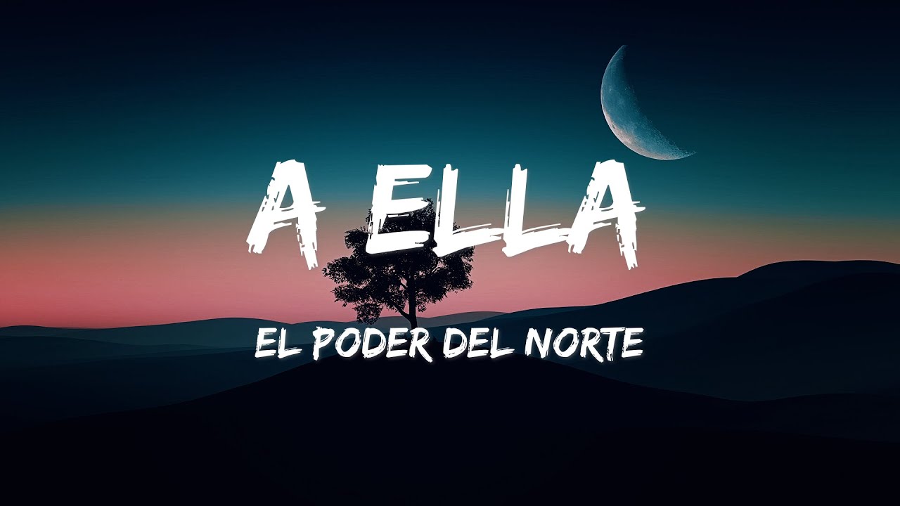 El Poder Del Norte - A Ella (LETRAS)